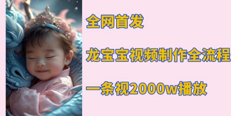 全网首发，龙宝宝视频制作教程，一条视频2000w播放昊趣阁资源网昊趣阁资源网