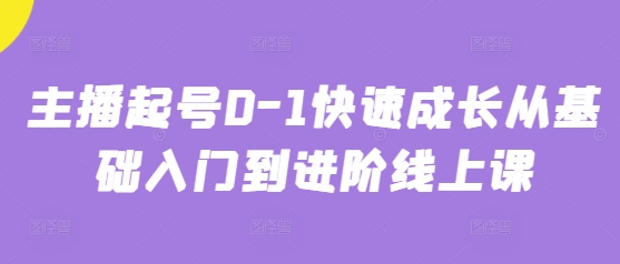 主播起号0-1快速成长从基础入门到进阶线上课昊趣阁资源网昊趣阁资源网