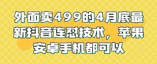 外面卖499的4月底最新抖音连怼技术，苹果安卓手机都可以昊趣阁资源网昊趣阁资源网