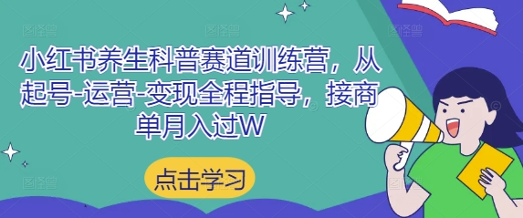 小红书养生科普赛道训练营，从起号-运营-变现全程指导，接商单月入过W昊趣阁资源网昊趣阁资源网