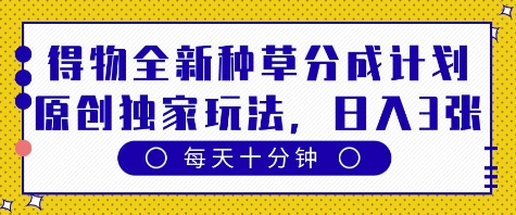 得物全新种草分成计划,原创独家玩法,每天只需十分钟,单日稳定变现多张【揭秘】昊趣阁资源网昊趣阁资源网