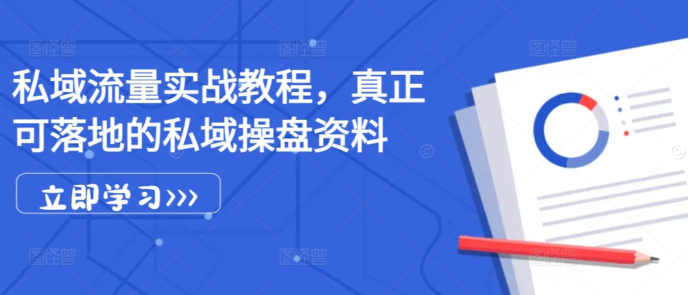 私域流量实战教程，真正可落地的私域操盘资料昊趣阁资源网昊趣阁资源网