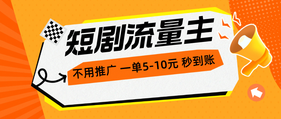 （10741期）短剧流量主，不用推广，一单1-5元，一个小时200+秒到账昊趣阁资源网昊趣阁资源网