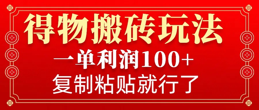 得物搬砖无门槛玩法,一单利润100+,无脑操作会复制粘贴就行昊趣阁资源网昊趣阁资源网