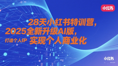 28天小红书特训营,2025全新升级AI版,打造个人IP,实现个人商业化昊趣阁资源网昊趣阁资源网