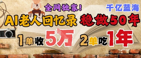 AI帮老人写回忆录,可以稳做50年的蓝海赛道,一单收2-3W,2单吃一年,长久可持续昊趣阁资源网昊趣阁资源网