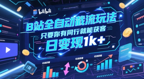 B站全自动截流玩法只要你有同行就能获客,日变现1k+【揭秘】昊趣阁资源网昊趣阁资源网