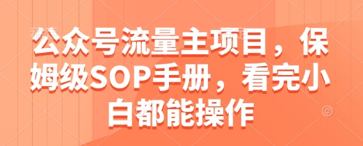 公众号流量主项目，保姆级SOP手册，看完小白都能操作昊趣阁资源网昊趣阁资源网