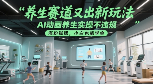 养生赛道又出新玩法,AI动画养生实操不违规,涨粉贼猛,小白也能学会昊趣阁资源网昊趣阁资源网