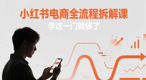 小红书电商全流程拆解课,学这一门就够了昊趣阁资源网昊趣阁资源网