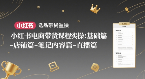 小红书电商带货课程实操:基础篇-选品篇-店铺篇-笔记内容篇-直播篇昊趣阁资源网昊趣阁资源网