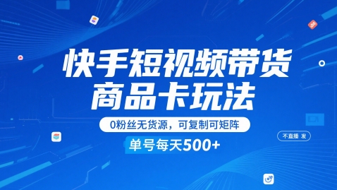 快手短视频带货商品卡玩法,不直播不发视频,0粉丝无货源,可复制可矩阵,单号每天1-5张昊趣阁资源网昊趣阁资源网
