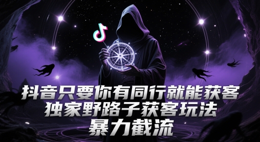 抖音只要你有同行就能获客，独家野路子获客玩法，暴力截流【揭秘】昊趣阁资源网昊趣阁资源网