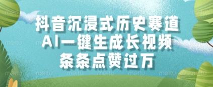 抖音沉浸式历史赛道,AI一键生成长视频,条条点赞过W【揭秘】昊趣阁资源网昊趣阁资源网