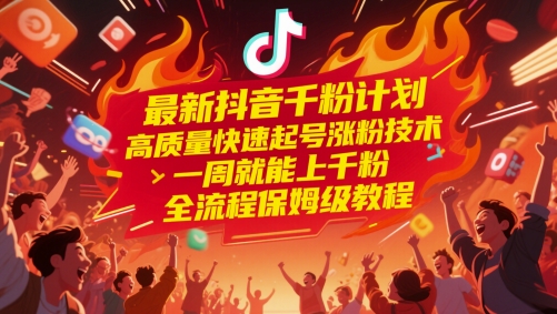 最新抖音千粉计划,高质量快速起号涨粉技术,一周就能上千粉,全流程保姆级教程昊趣阁资源网昊趣阁资源网