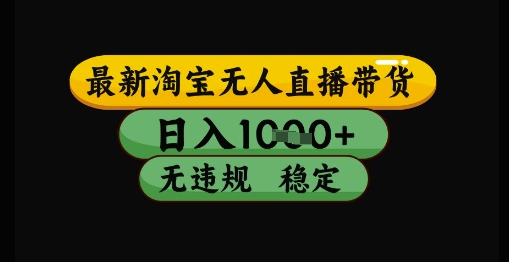 最新淘宝无人直播带货独家技术,日入1k+,无违规无封号,操作简单,长期稳定【揭秘】昊趣阁资源网昊趣阁资源网