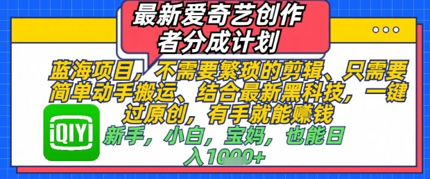 最新爱奇艺创作者分成计划，不需要繁琐的剪辑，只需要简单动手搬运，一键过原创，有手就能做昊趣阁资源网昊趣阁资源网