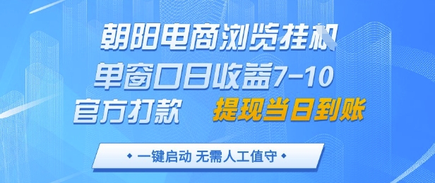 朝阳电商浏览挂G，单窗口日收益7-10，官方打款，单日提现到账，支持手机电脑【揭秘】昊趣阁资源网昊趣阁资源网