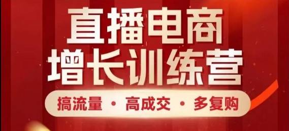 直播电商增长训练营，搞流量·高成交·多复购，快速上手有思路昊趣阁资源网昊趣阁资源网