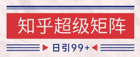 知乎超级矩阵玩法引流高质量精准粉SEO覆盖,日变现1k+【揭秘】昊趣阁资源网昊趣阁资源网