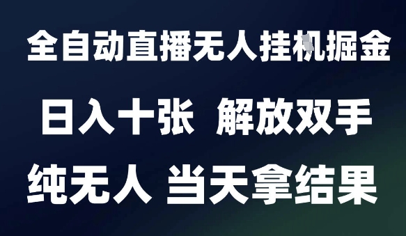 2025最新全自动直播无人挂G掘金,日入十张,解放双手纯无人,当天拿结果【揭秘】昊趣阁资源网昊趣阁资源网