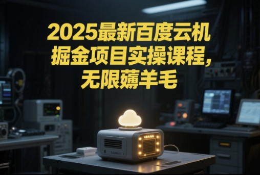 2025最新百度云机掘金项目实操课程单窗口保底5-10元月收益单窗口150+【揭秘】昊趣阁资源网昊趣阁资源网