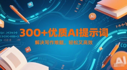 300+优质AI提示词,解决写作难题,轻松又高效昊趣阁资源网昊趣阁资源网