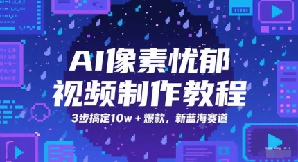 AI像素忧郁视频制作教程,3步搞定10w+爆款,新蓝海赛道昊趣阁资源网昊趣阁资源网
