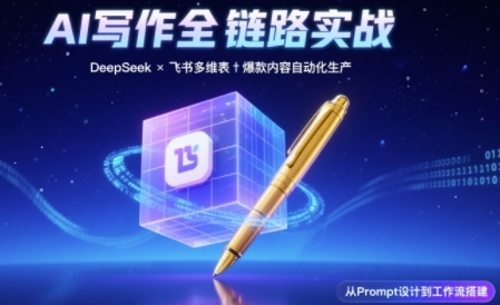 AI写作全链路:DeepSeek结构化Prompt+飞书多维表打造爆款内容体系昊趣阁资源网昊趣阁资源网