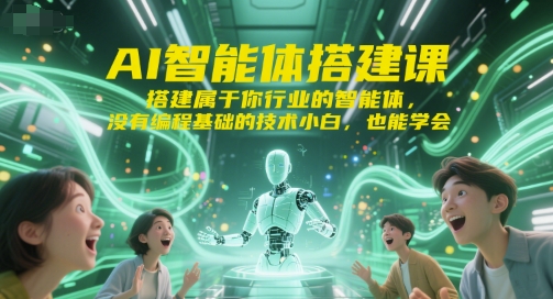 AI智能体搭建课,搭建属于你行业的智能体,没有编程基础的技术小白,也能学会昊趣阁资源网昊趣阁资源网
