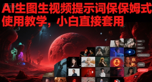 AI生图生视频提示词保姆式使用教学,小白直接套用昊趣阁资源网昊趣阁资源网