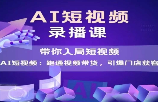 AI短视频爆款,带你入局短视频,跑通视频带货,引爆门店获客昊趣阁资源网昊趣阁资源网