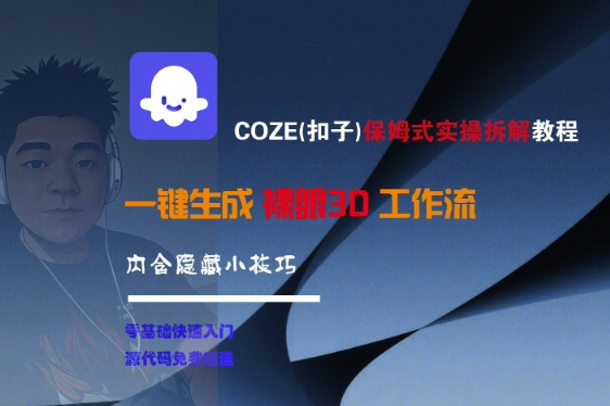 COZE(扣子)保姆式实操拆解教程，一键生成裸眼3D工作流，内合隐藏小技巧昊趣阁资源网昊趣阁资源网
