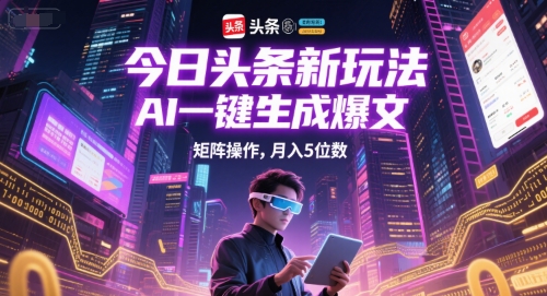 今日头条新玩法,AI一键生成爆文,矩阵操作,月入5位数昊趣阁资源网昊趣阁资源网