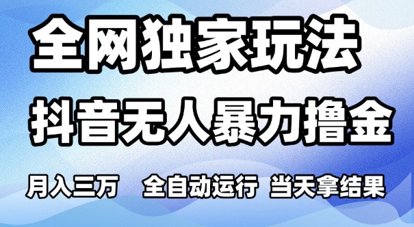 全网独家玩法,抖音无人暴力撸金,月入3W,全自动运行,当天拿结果,可矩阵【揭秘】昊趣阁资源网昊趣阁资源网
