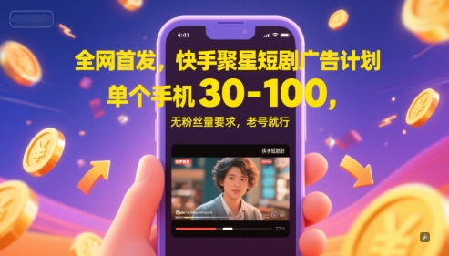 全网首发，快手聚星短剧广告计划，单个手机30-100，无粉丝量要求，老号就行昊趣阁资源网昊趣阁资源网