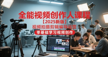 全能视频创作人课程【2025新版】视频拍摄剪辑编导运营，零基础学习视频创作昊趣阁资源网昊趣阁资源网