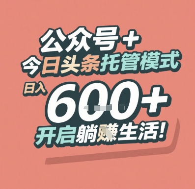 公众号 + 今日头条托管模式,日入 6张 + 开启躺挣生活【揭秘】昊趣阁资源网昊趣阁资源网