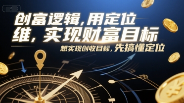 创富逻辑，用定位思维实现财富目标，想实现创收目标，先搞懂定位昊趣阁资源网昊趣阁资源网