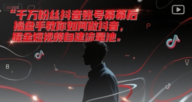 千万粉丝抖音账号幕后操盘手教你如何做抖音，掘金短视频自建流量池昊趣阁资源网昊趣阁资源网