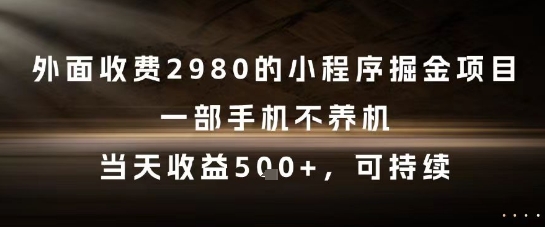 外面收费2980的小程序掘金项目,一部手机不养机,当天收益5张+,可持续【揭秘】昊趣阁资源网昊趣阁资源网