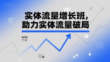 实体流量增长班,助力实体流量破局昊趣阁资源网昊趣阁资源网