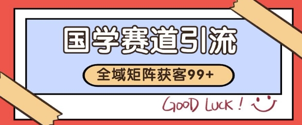 小红书某音国学赛道引流获客 自热矩阵日引200+【揭秘】昊趣阁资源网昊趣阁资源网