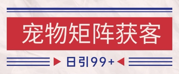 小红书某音宠物赛道引流获客 自热矩阵日引200+【揭秘】昊趣阁资源网昊趣阁资源网