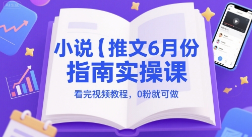 小说推文6月份指南实操课,看完视频教程,0粉就可做昊趣阁资源网昊趣阁资源网