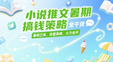 小说推文暑期搞钱策略，全干货，暑假已来，流量高峰，火力全开昊趣阁资源网昊趣阁资源网