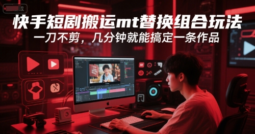 快手短剧搬运mt替换组合玩法，一刀不剪，几分钟就能搞定一条作品昊趣阁资源网昊趣阁资源网
