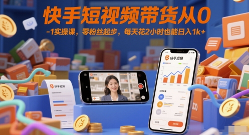 快手短视频带货从0-1实操课,零粉丝起步,每天花2小时也能日入1k+昊趣阁资源网昊趣阁资源网