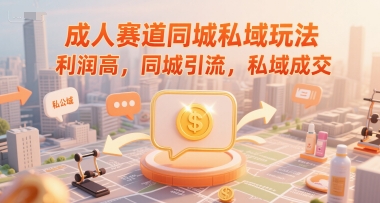 成人赛道同城私域玩法，利润高，同城引流，私域成交昊趣阁资源网昊趣阁资源网
