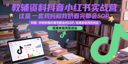 教辅资料抖音小红书实战营,这是一套我妈和我奶看完都会的SOP,低成本低风险创业昊趣阁资源网昊趣阁资源网